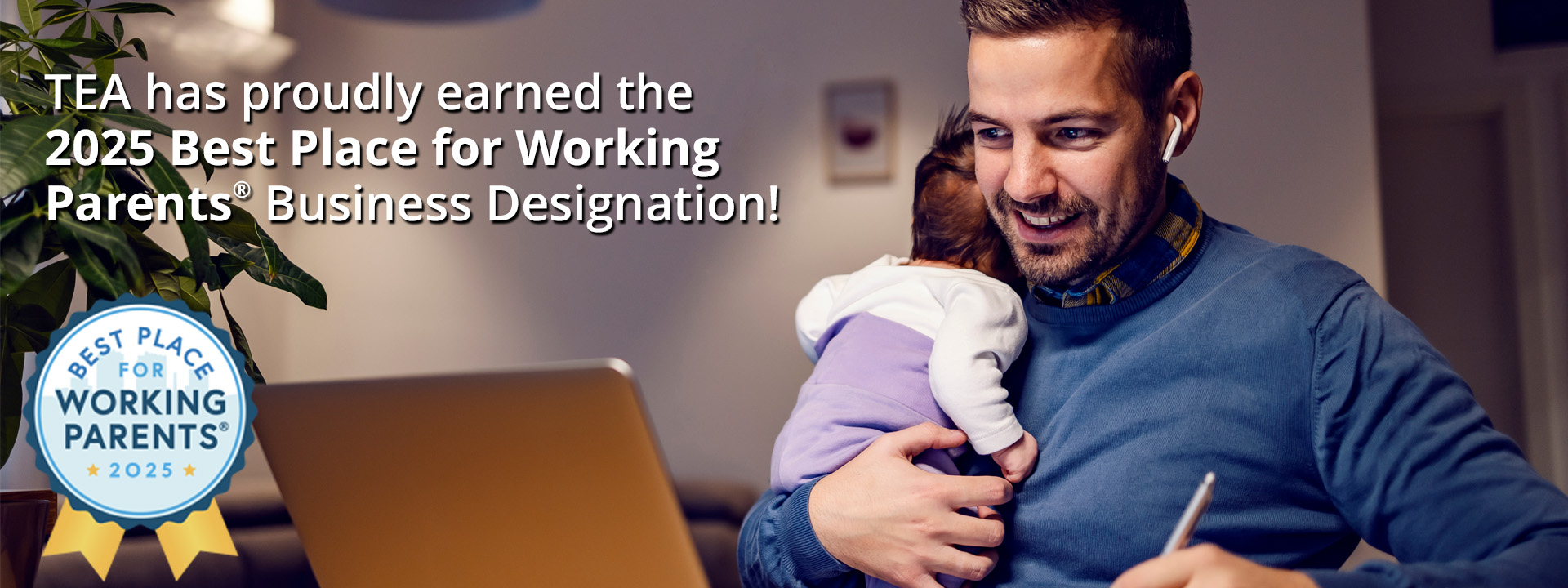 TEA has proudly earned the 2025 Best Place for Working Parents Business Designation! Best Place for Working Parents 2025